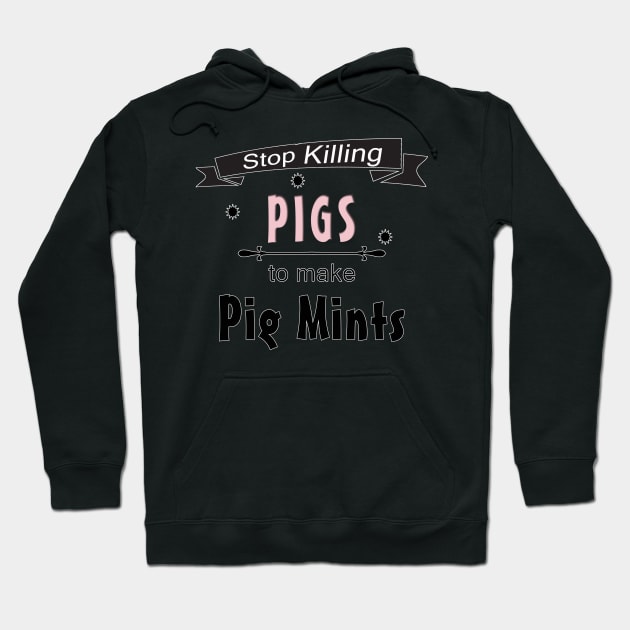 Stop Killing Pigs To Make Pig Mints Hoodie by NE7th